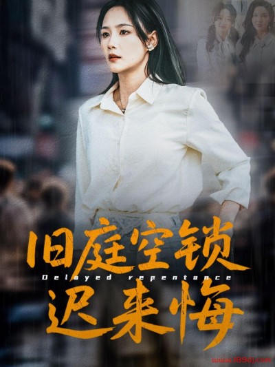 《旧庭空锁迟来悔》短剧高清全集免费在线观看播放完整版