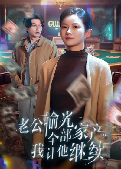 《老公输光全部家产我让他继续》短剧高清全集免费在线观看播放完整版