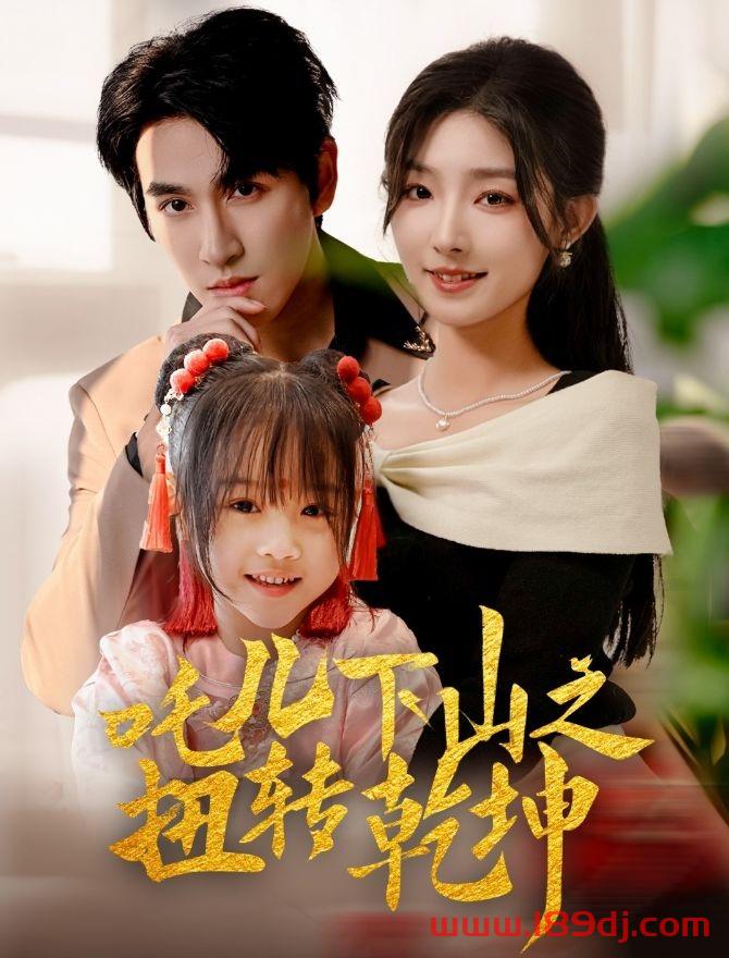 《吒儿下山之扭转乾坤》短剧高清全集免费在线观看播放完整版 吒儿下山之扭转乾坤，吒儿下山之扭转乾坤短剧，吒儿下山之扭转乾坤网剧，短剧吒儿下山之扭转乾坤，吒儿下山之扭转乾坤全集，吒儿下山之扭转乾坤免费在线观看，吒儿下山之扭转乾坤完整版，吒儿下山之扭转乾坤网盘资源，吒儿下山之扭转乾坤夸克资源，吒儿下山之扭转乾坤夸克网盘 第1张